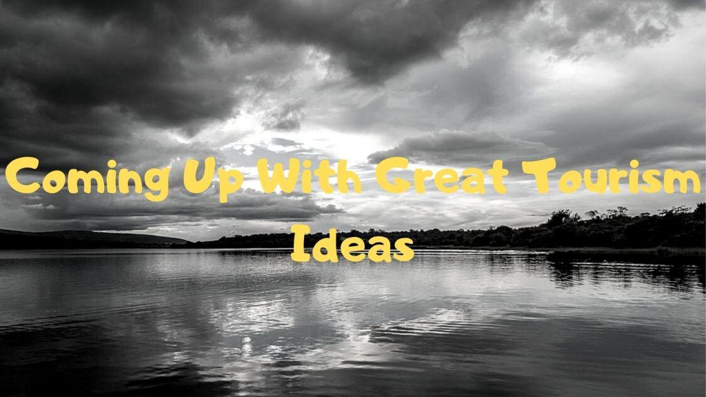Coming Up With Great Tourism Ideas