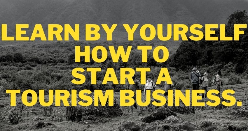 Learn By Yourself How To Start A Tourism Business