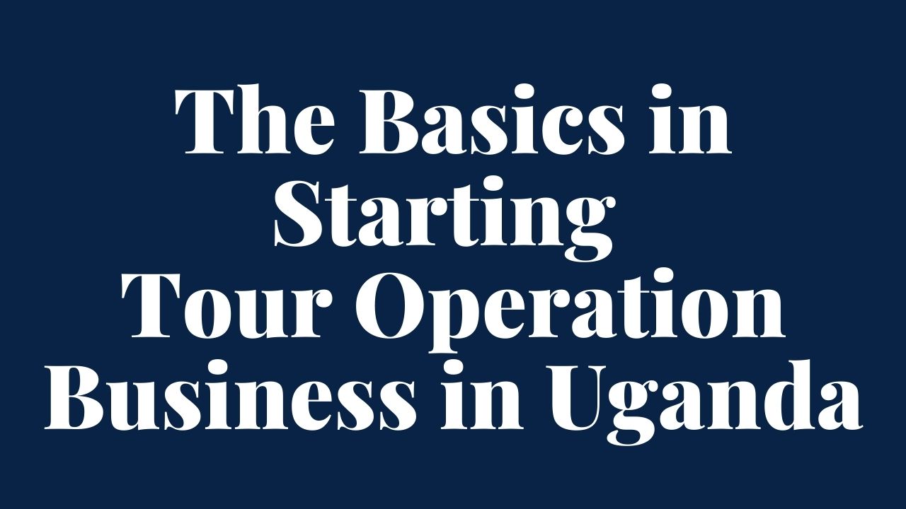 Interested In Starting Tour Operation Business In Uganda