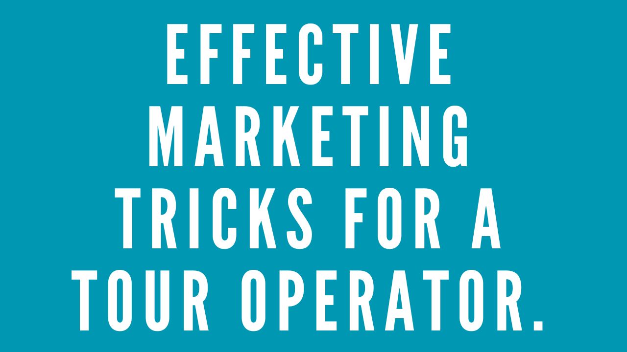 The Effective Marketing Tricks For A Tour Operator